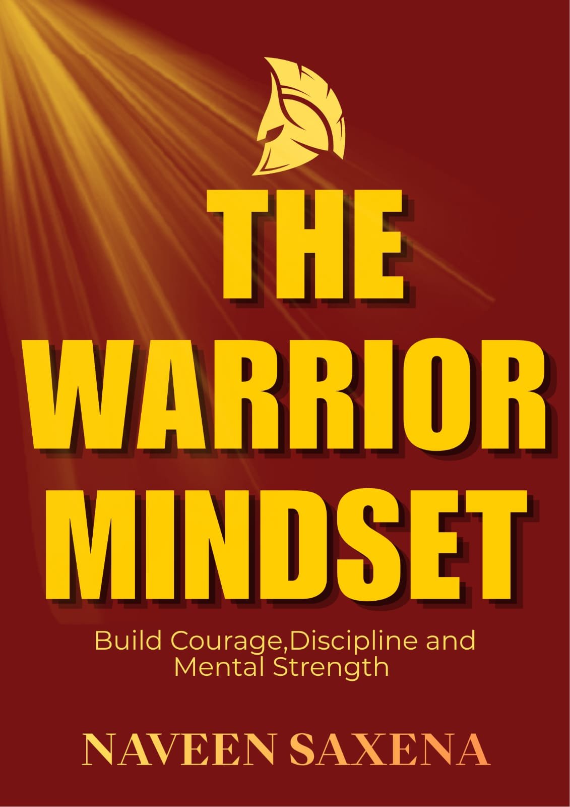 The Warrior Mindset -Building Mental Strength, Discipline, Courage, and Resilience